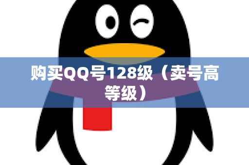 购买QQ号128级（卖号高等级）